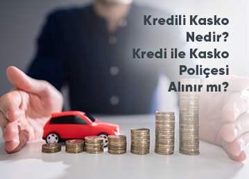Kredili Kasko Nedir? Kredi ile Kasko Poliçesi Alınır Mı?